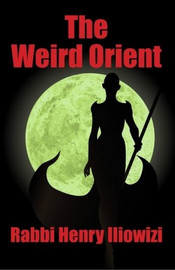 The Weird Orient: Nine Magic Tales, by Henry Iliowizi (Paperback)