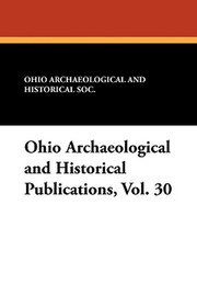 Ohio Archaeological and Historical Publications, Vol. 30 (Paperback)