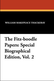 The Fitz-boodle Papers: Special Biographical Edition, Vol. 2, by William Makepeace Thackeray (Paperback)