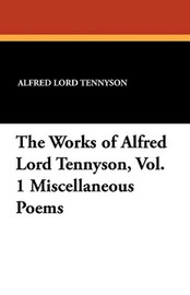 The Works of Alfred Lord Tennyson, Vol. 1 Miscellaneous Poems, by Alfred, Lord Tennyson (Paperback)