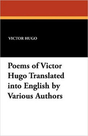 Poems of Victor Hugo Translated into English by Various Authors, edited by Henry Llewellyn Williams (Paperback)