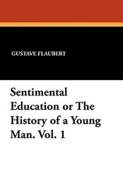Sentimental Education or The History of a Young Man. Vol. 1, by Gustave Flaubert (Paperback)