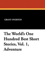 The World's One Hundred Best Short Stories, Vol. 1, Adventure, edited by Grant Overton (Paperback)