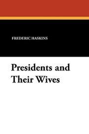 Presidents and Their Wives, by Frederic Haskins (Paperback)