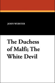 The Duchess of Malfi; The White Devil, by John Webster (Paperback)