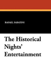 The Historical Nights' Entertainment, by Rafael Sabatini (Paperback)