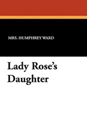 Lady Rose's Daughter, by Mrs. Humphrey Ward (Paperback)