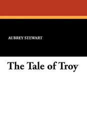 The Tale of Troy, translated by Aubrey Stewart (Paperback)