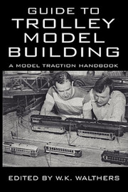 Guide to Trolley Model Building: A Model Traction Handbook, by W.K. Walthers (Paperback)