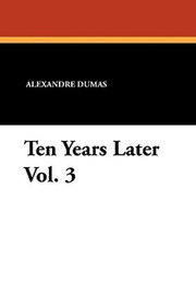 Ten Years Later, Vol. 3, by Alexandre Dumas (Paperback)