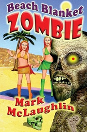 Beach Blanket Zombie: Weird Tales of the Undead & Other Humanoid Horrors, by Mark McLaughlin (Paperback)