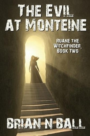 The Evil at Monteine: Ruane the Witchfinder, Book Two, by Brian N. Ball (Paperback)