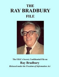 The Ray Bradbury File: The F.B.I.'s Secret, Confidential File on Ray Bradbury (Paperback)