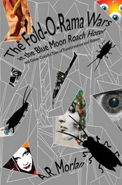 The Fold-O-Rama Wars at the Blue Moon Roach Hotel and Other Colorful Tales of Transformation and Tattoos, by A.R. Morlan (Paperback)