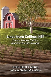 Lines from Collings Hill: Poems, Journal Entries, and Selected Life Records, by Nellie Hunt Collings, edited by Michael Collings (Paperback)