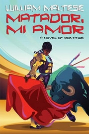 Matador, Mi Amor: A Novel of Romance, by William Maltese (Paperback)