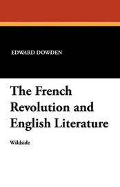 The French Revolution and English Literature, by Edward Dowden (Paperback)
