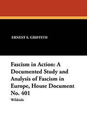 Fascism in Action: A Documented Study and Analysis of Fascism in Europe, House Document No. 401, compiled by Ernest S. Griffith (Paperback)