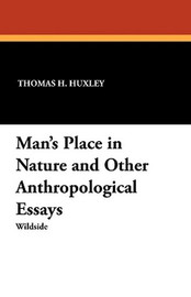 Man's Place in Nature and Other Anthropological Essays, by Thomas H. Huxley (Paperback)
