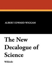 The New Decalogue of Science, by Albert Edward Wiggam (Paperback)