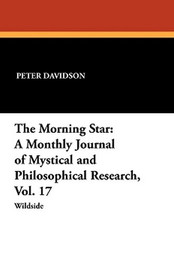 The Morning Star: A Monthly Journal of Mystical and Philosophical Research, Vol. 17, edited by Peter Davidson (Paperback)