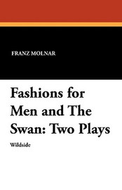 Fashions for Men and The Swan: Two Plays, by Franz Molnar (Paperback)