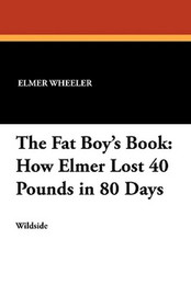 The Fat Boy's Book: How Elmer Lost 40 Pounds in 80 Days, by Elmer Wheeler (Paperback)