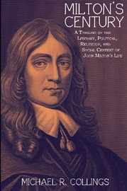 Milton's Century: A Timeline of the Literary, Political, Religious, and Social Context of John Milton's Life, by Michael Collings (Paperback)