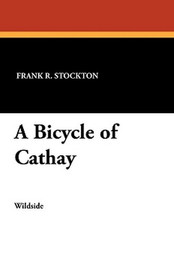 A Bicycle of Cathay, by Frank R. Stockton (Paperback)