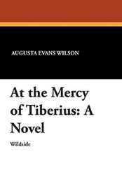 At the Mercy of Tiberius: A Novel, by Augusta Evans Wilson (Paperback)
