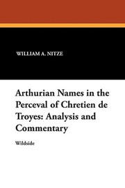 Arthurian Names in the Perceval of Chretien de Troyes: Analysis and Commentary, by William A. Nitze and Harry F. Williams (Paperback)