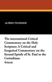 The international Critical Commentary on the Holy Scripture: A Critical and Exegetical Commentary on the Second Epistle of St. Paul to the Corinthians, by Alfred Plummer (Paperback)