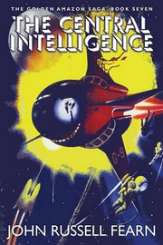 The Central Intelligence: The Golden Amazon Saga, Book Seven, by John Russell Fearn (Paperback)