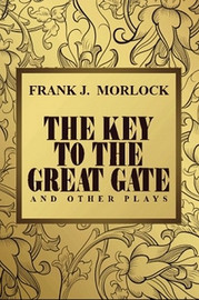 The Key to the Great Gate and Other Plays, by Frank J. Morlock (Paperback)