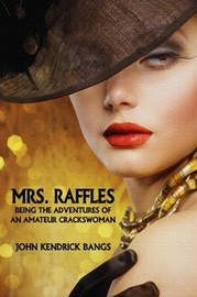 Mrs. Raffles: Being the Adventures of an Amateur Crackswoman, by John Kendrick Bangs (Paperback)