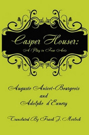 Casper Hauser: A Play in Four Acts, by Auguste Anicet-Bourgeois and Adolphe d'Ennery (Paperback)