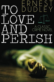 To Love and Perish: A Classic Crime Novel, by Ernest Dudley (Paperback)