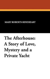The Afterhouse: A Story of Love, Mystery and a Private Yacht, by Mary Roberts Rinehart (Paperback)