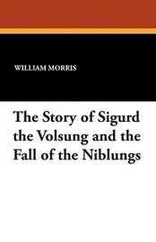 The Story of Sigurd the Volsung and the Fall of the Niblungs, by William Morris (Paperback)