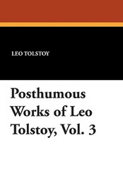 Posthumous Works of Leo Tolstoy, Vol. 3, by Leo Tolstoy (Paperback)