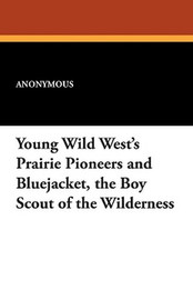 Young Wild West's Prairie Pioneers and Bluejacket, the Boy Scout of the Wilderness (Paperback)