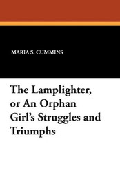 The Lamplighter, or An Orphan Girl's Struggles and Triumphs, by Maria S. Cummins (Paperback)