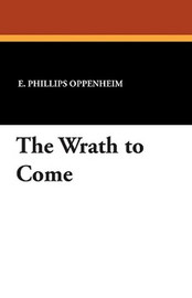 The Wrath to Come, by E. Phillips Oppenheim (Paperback)