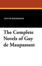The Complete Novels of Guy de Maupassant, by Guy de Maupassant (Paperback)