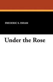 Under the Rose, by Frederic S. Isham (Paperback)