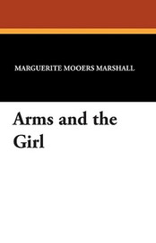 Arms and the Girl, by Marguerite Mooers Marshall (Paperback)