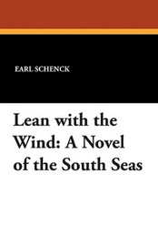 Lean with the Wind: A Novel of the South Seas, by Earl Schenck (Paperback)