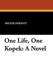 One Life, One Kopek: A Novel, by Walter Duranty (Paperback)