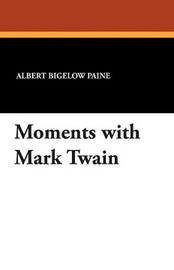 Moments with Mark Twain, by Albert Bigelow Paine (Paperback)