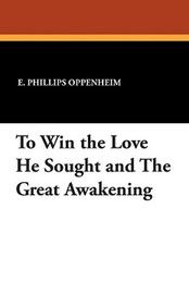 To Win the Love He Sought and the Great Awakening, by E. Phillips Oppenheim (Paperback)